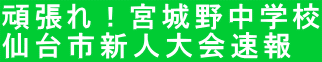 頑張れ!宮城野中学校 仙台市新人大会速報