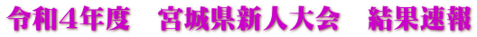 令和４年度　宮城県新人大会　結果速報 