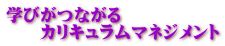 学びがつながる 　　カリキュラムマネジメント 