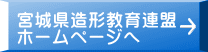 宮城県造形教育連盟 ホームページへ