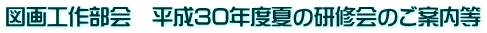 図画工作部会　平成30年度夏の研修会のご案内等